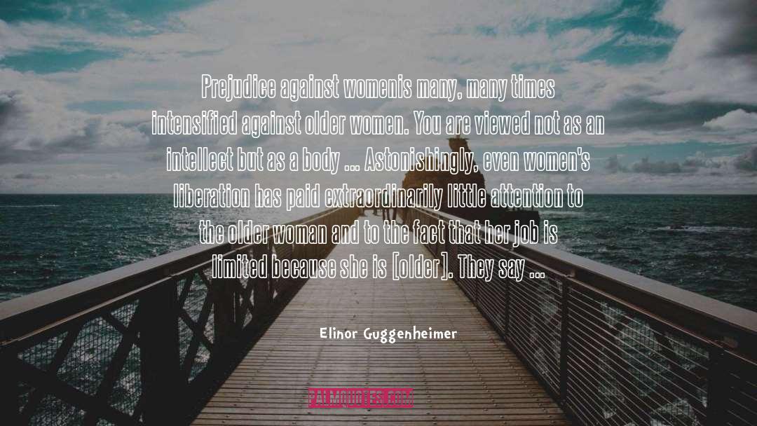 Elinor Guggenheimer Quotes: Prejudice against womenis many, many
