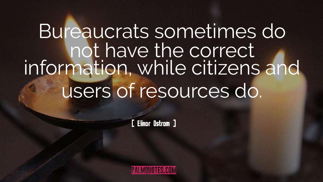 Elinor Ostrom Quotes: Bureaucrats sometimes do not have