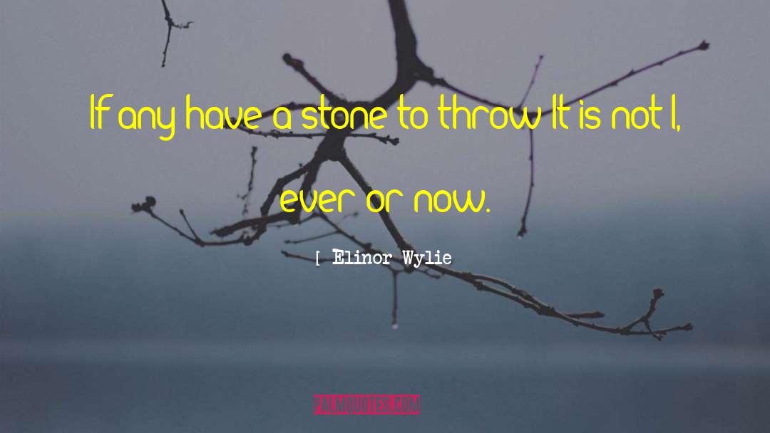 Elinor Wylie Quotes: If any have a stone