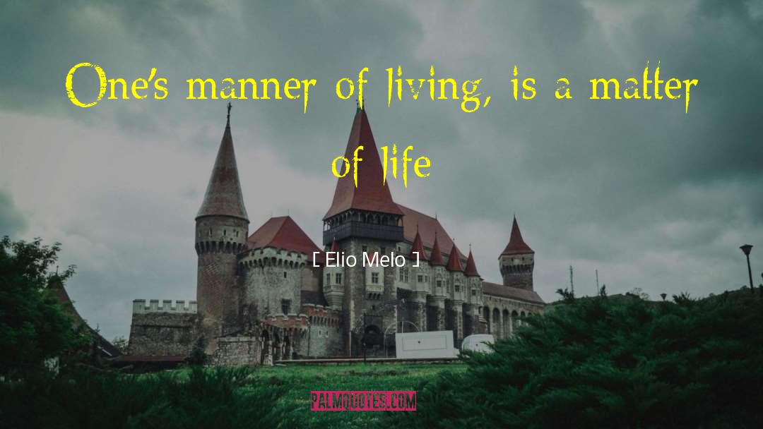 Elio Melo Quotes: One's manner of living, is