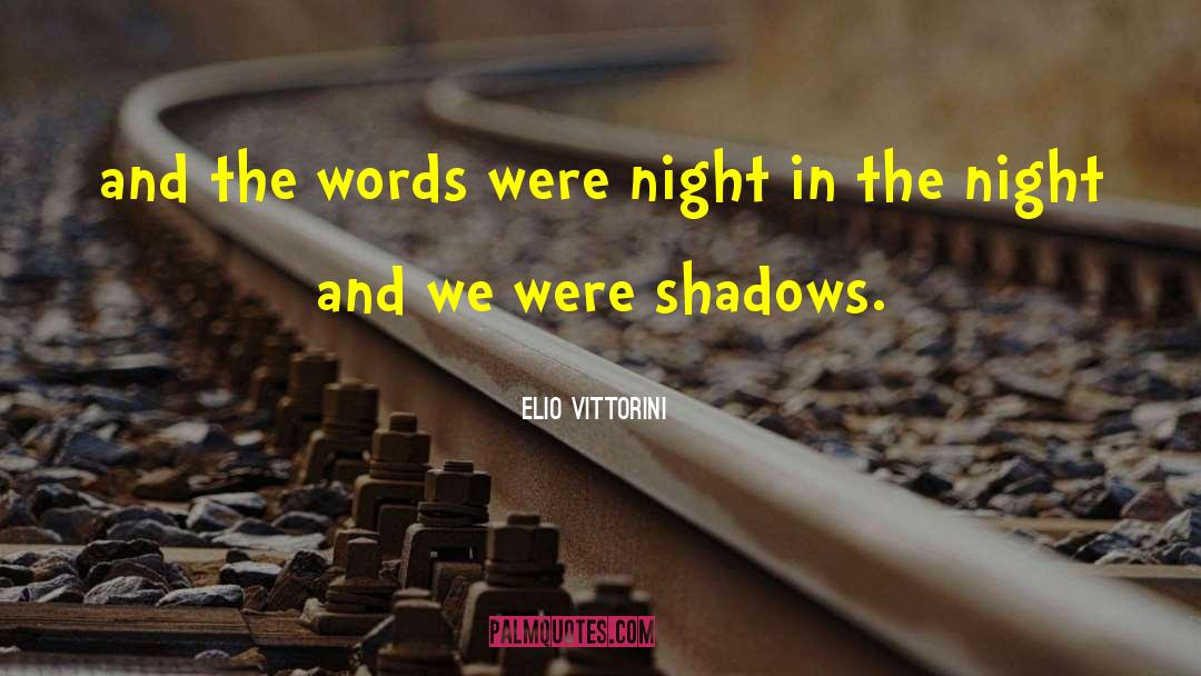 Elio Vittorini Quotes: and the words were night