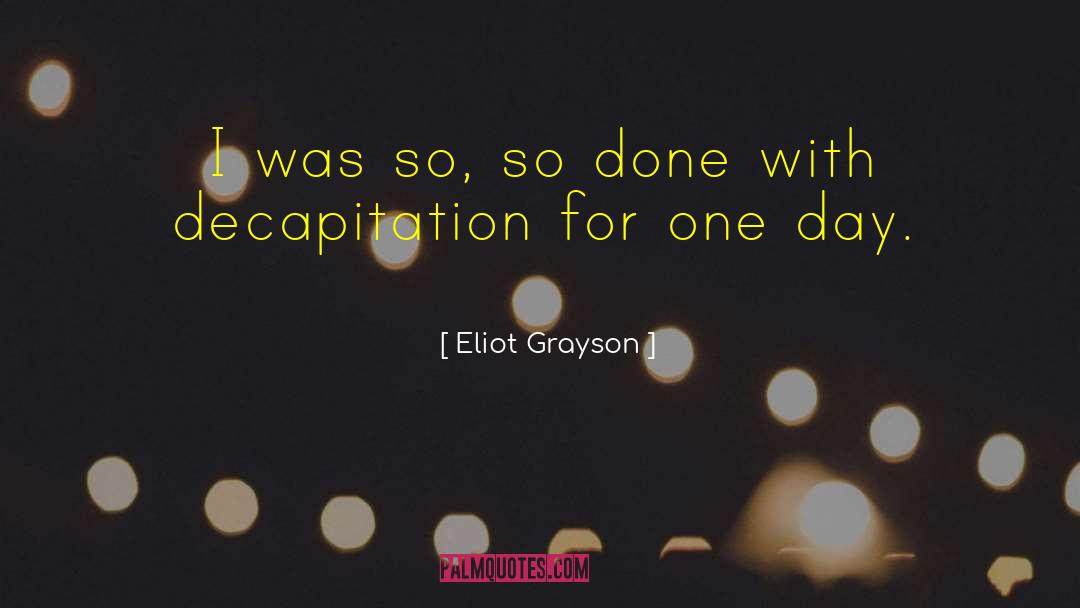 Eliot Grayson Quotes: I was so, so done