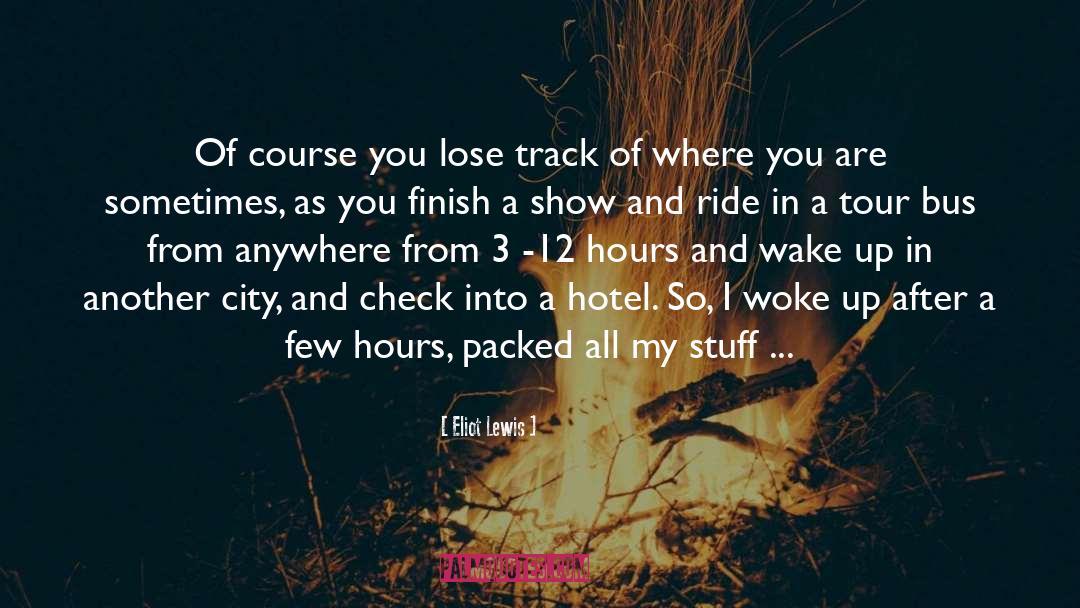 Eliot Lewis Quotes: Of course you lose track