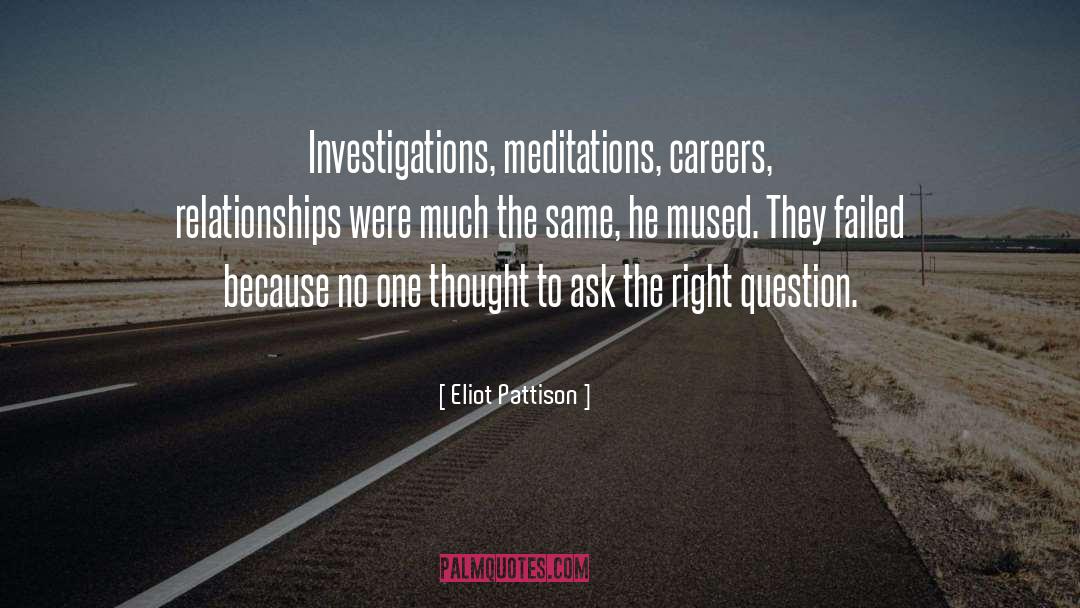 Eliot Pattison Quotes: Investigations, meditations, careers, relationships were