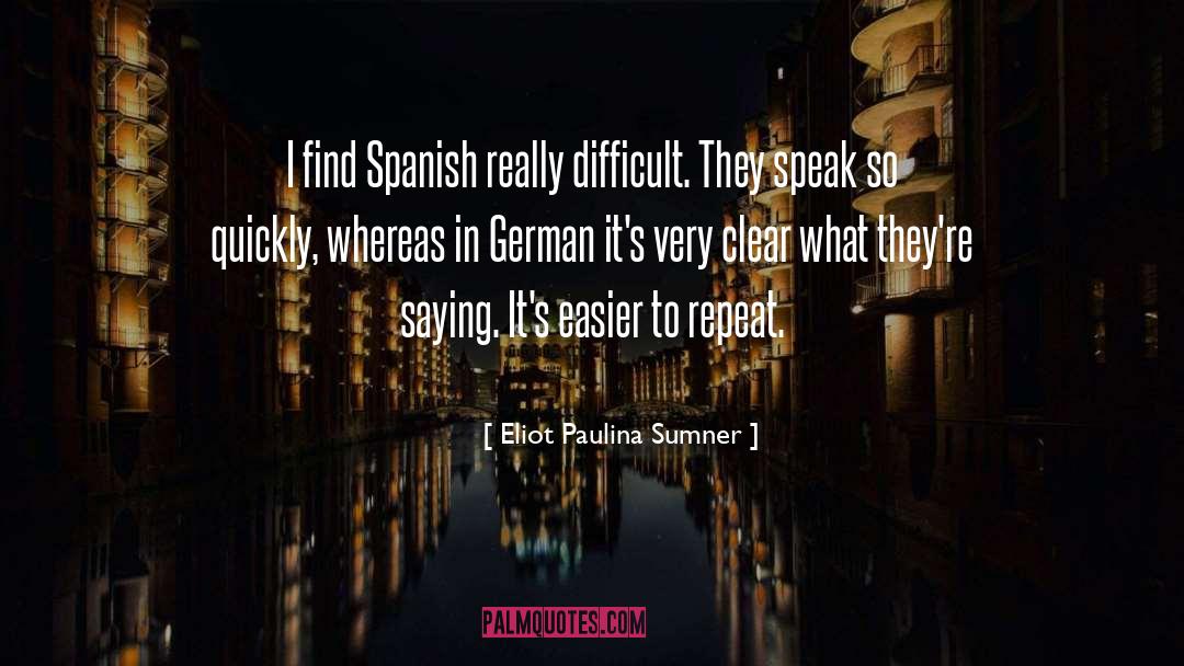 Eliot Paulina Sumner Quotes: I find Spanish really difficult.