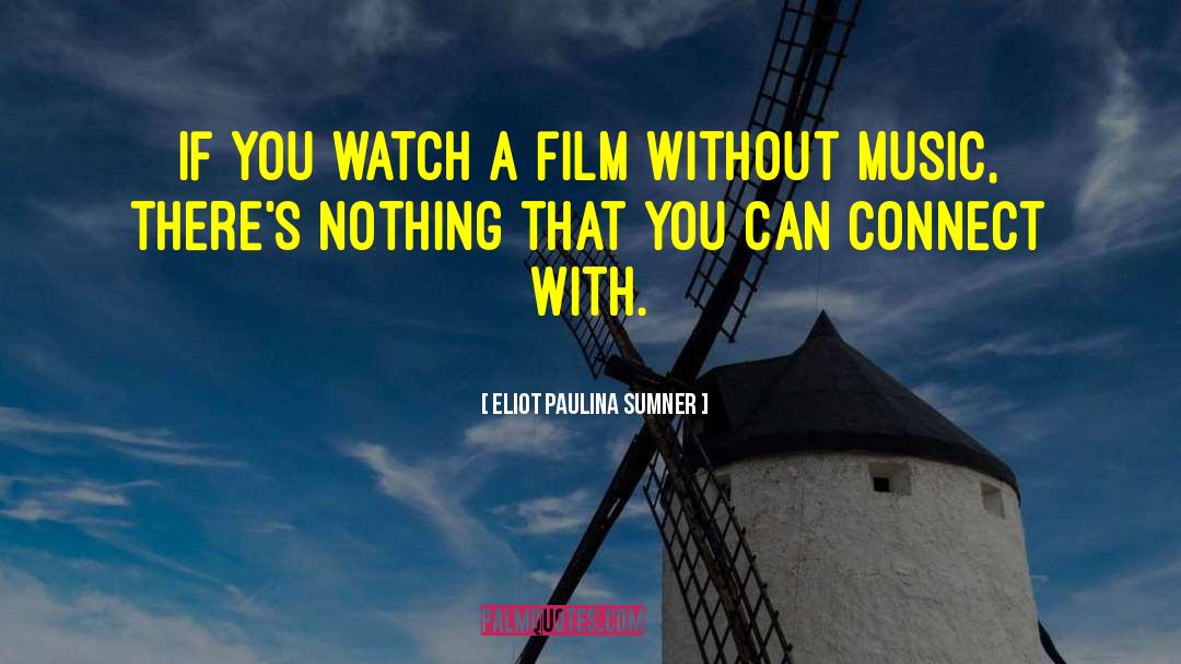 Eliot Paulina Sumner Quotes: If you watch a film