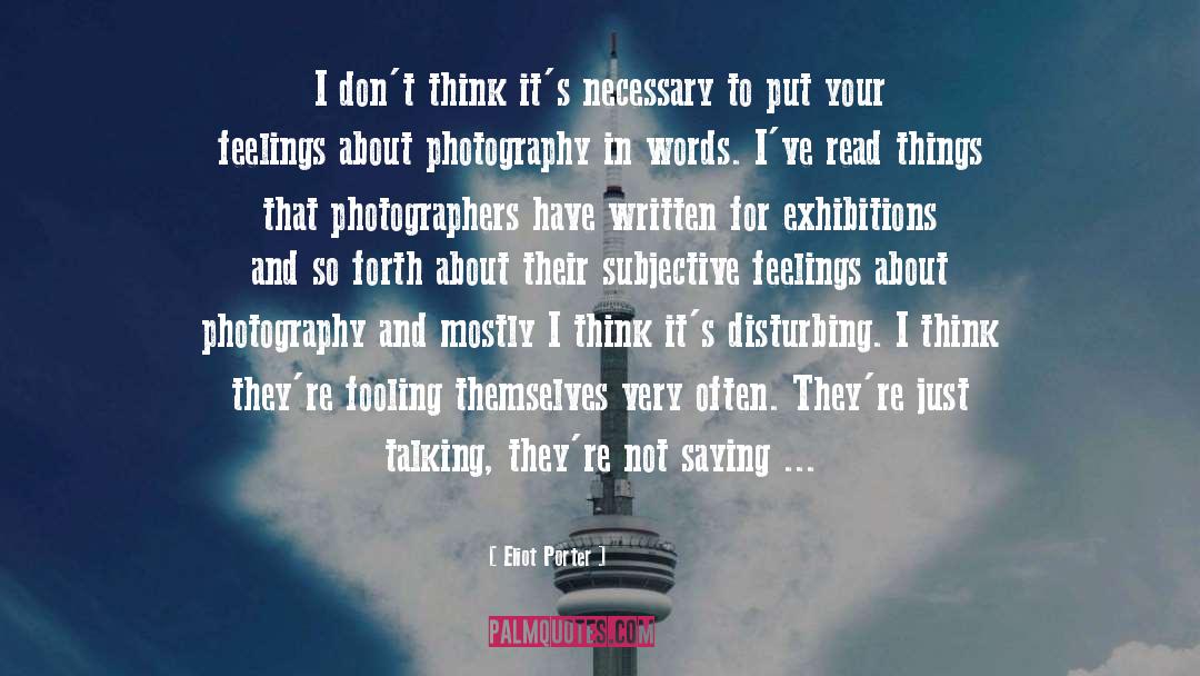 Eliot Porter Quotes: I don't think it's necessary