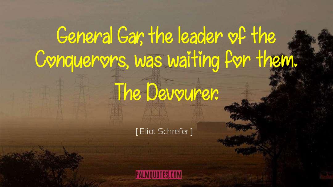 Eliot Schrefer Quotes: General Gar, the leader of