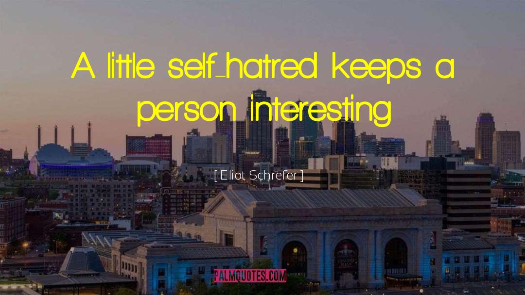 Eliot Schrefer Quotes: A little self-hatred keeps a