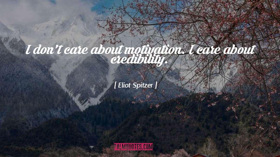 Eliot Spitzer Quotes: I don't care about motivation.