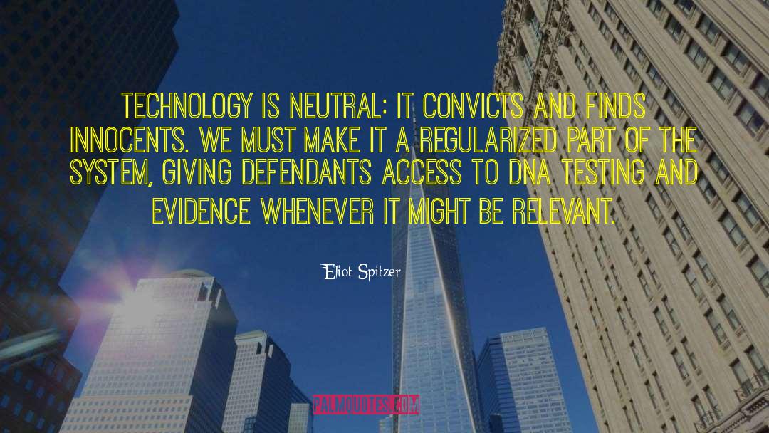 Eliot Spitzer Quotes: Technology is neutral: It convicts