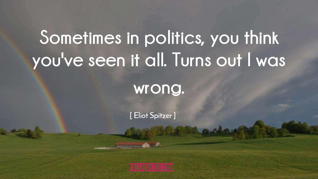 Eliot Spitzer Quotes: Sometimes in politics, you think