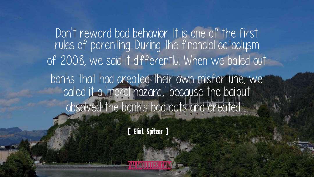 Eliot Spitzer Quotes: Don't reward bad behavior. It