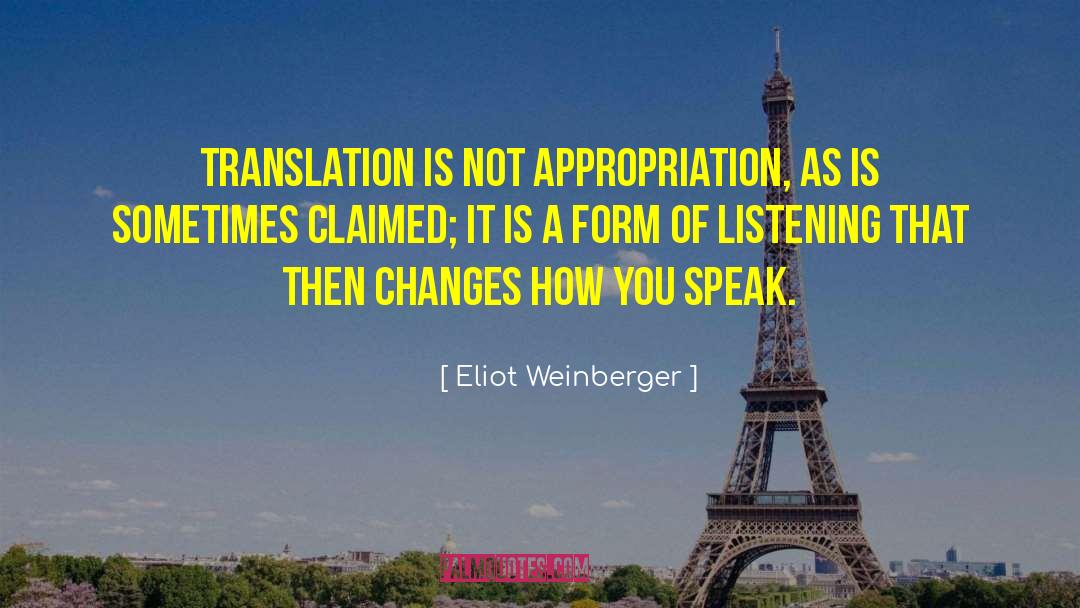 Eliot Weinberger Quotes: Translation is not appropriation, as