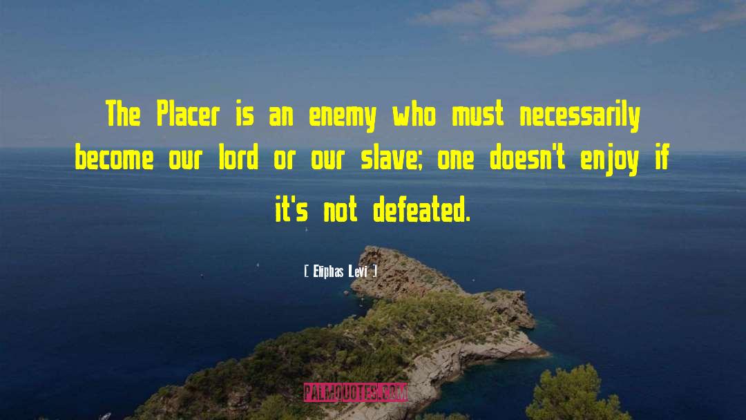 Eliphas Levi Quotes: The Placer is an enemy