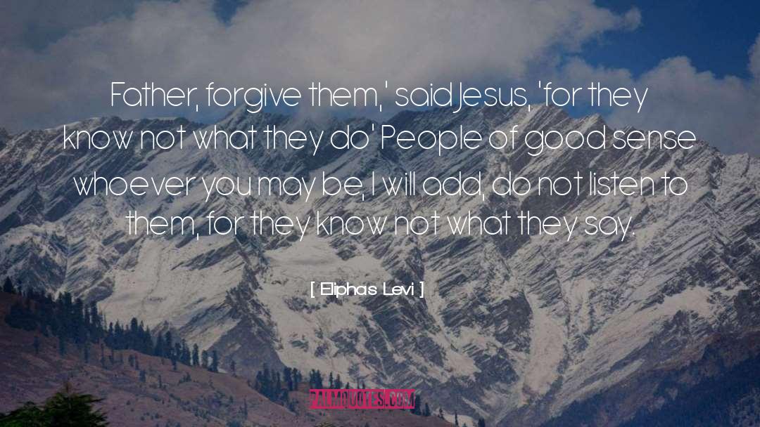 Eliphas Levi Quotes: Father, forgive them,' said Jesus,