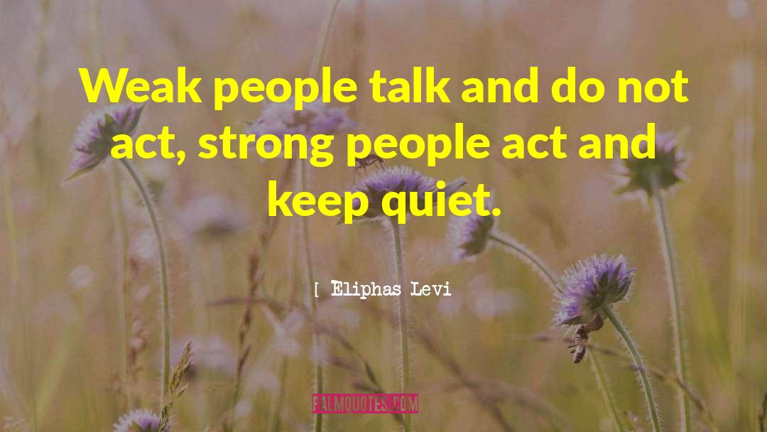 Eliphas Levi Quotes: Weak people talk and do