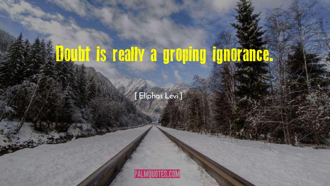 Eliphas Levi Quotes: Doubt is really a groping