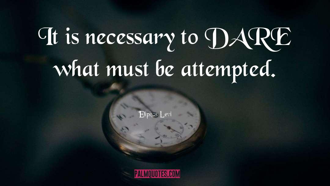 Eliphas Levi Quotes: It is necessary to DARE