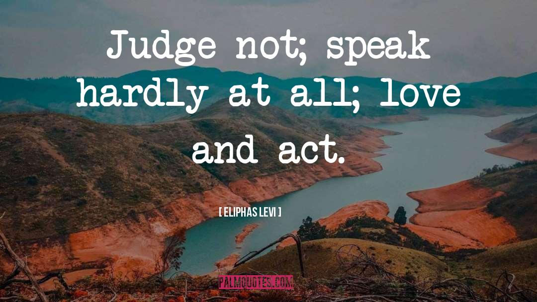 Eliphas Levi Quotes: Judge not; speak hardly at
