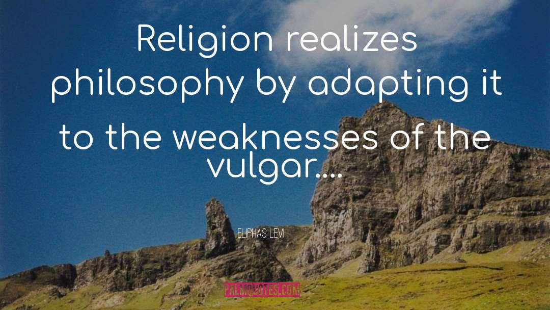 Eliphas Levi Quotes: Religion realizes philosophy by adapting