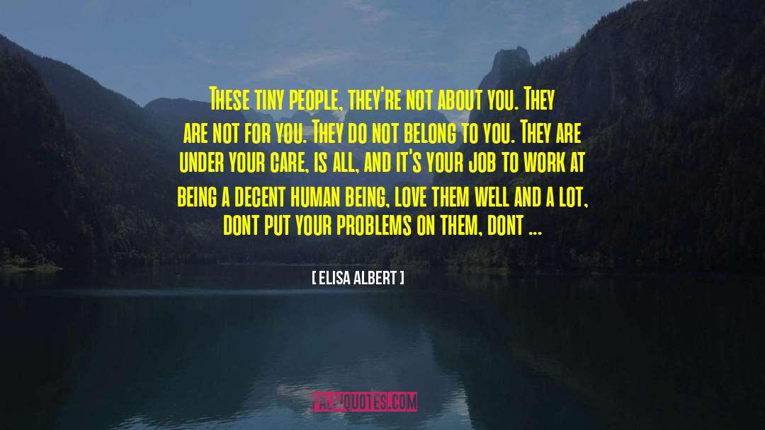 Elisa Albert Quotes: These tiny people, they're not