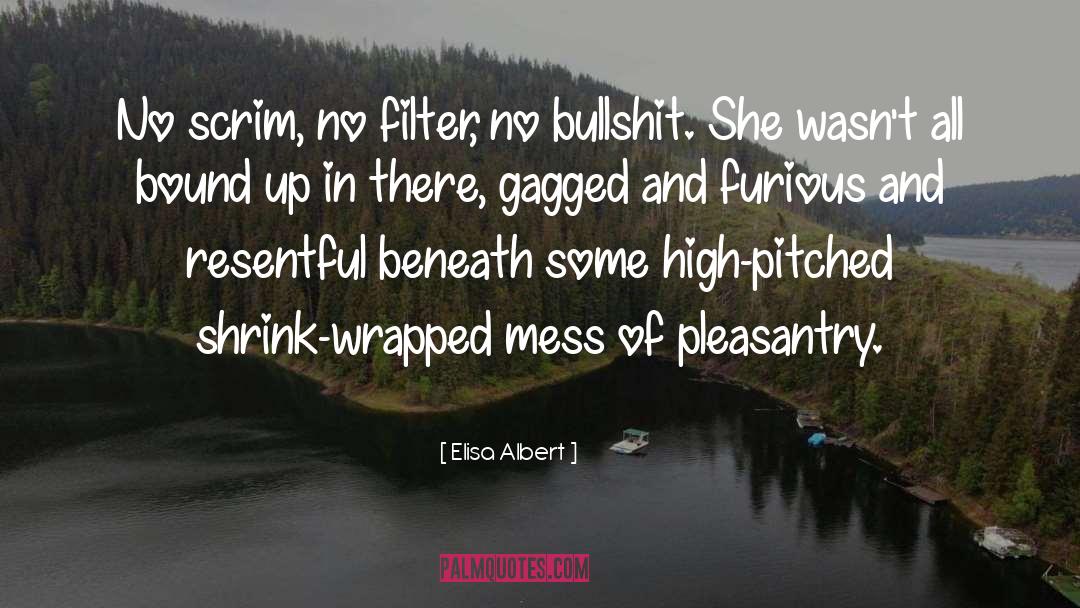 Elisa Albert Quotes: No scrim, no filter, no