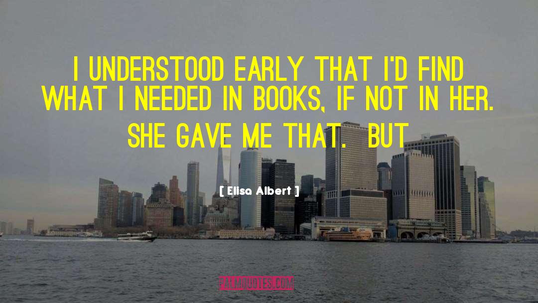 Elisa Albert Quotes: I understood early that I'd