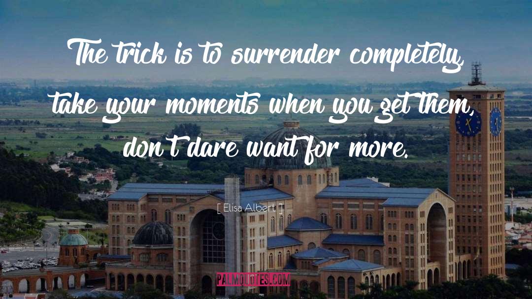 Elisa Albert Quotes: The trick is to surrender