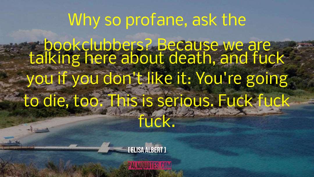 Elisa Albert Quotes: Why so profane, ask the