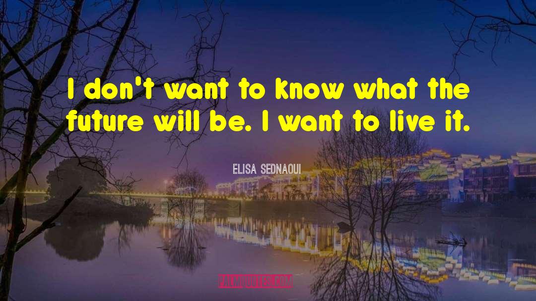 Elisa Sednaoui Quotes: I don't want to know