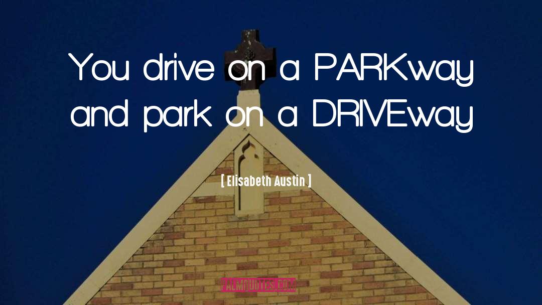 Elisabeth Austin Quotes: You drive on a PARKway