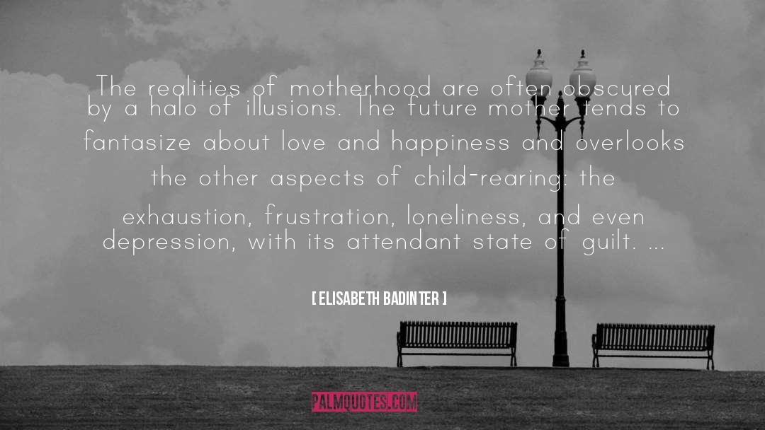 Elisabeth Badinter Quotes: The realities of motherhood are