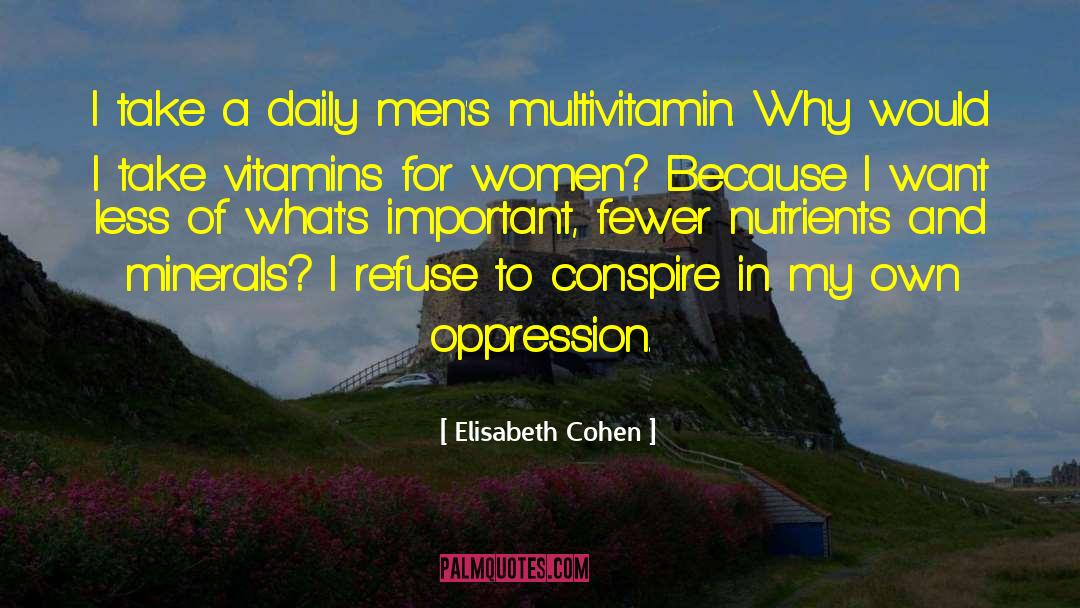 Elisabeth Cohen Quotes: I take a daily men's