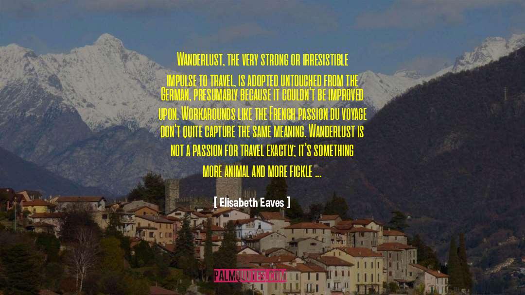 Elisabeth Eaves Quotes: Wanderlust, the very strong or