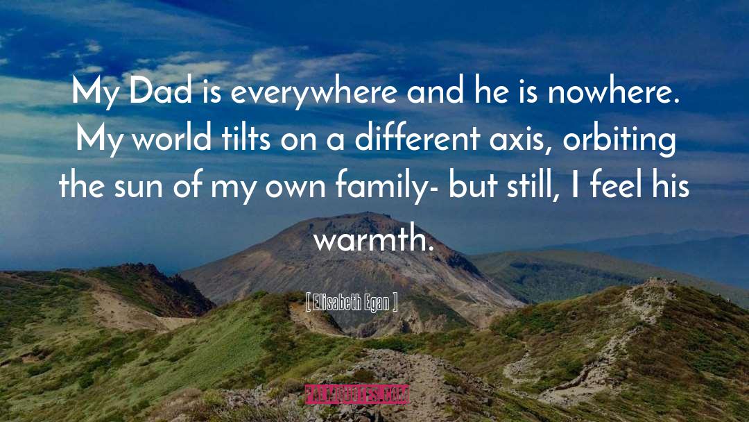 Elisabeth Egan Quotes: My Dad is everywhere and