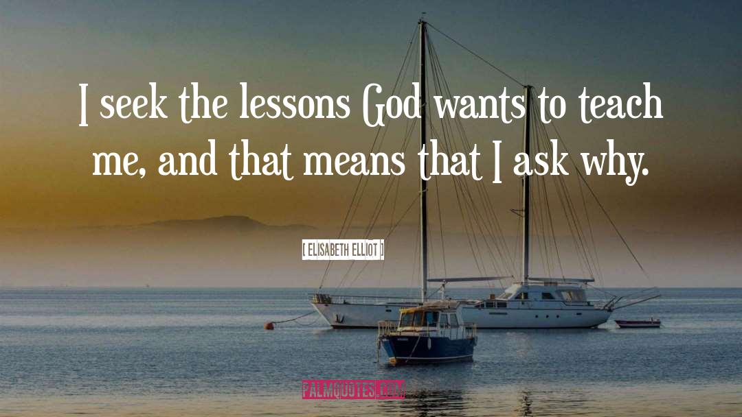 Elisabeth Elliot Quotes: I seek the lessons God