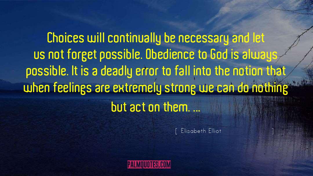 Elisabeth Elliot Quotes: Choices will continually be necessary