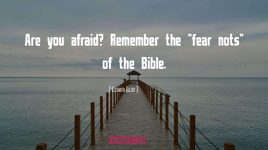 Elisabeth Elliot Quotes: Are you afraid? Remember the