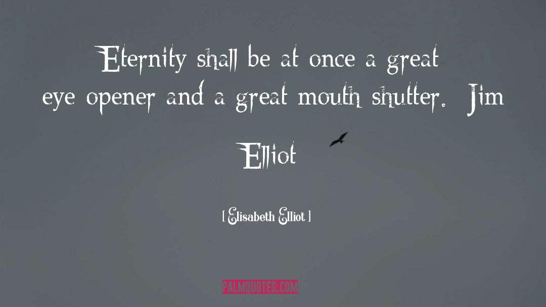 Elisabeth Elliot Quotes: Eternity shall be at once