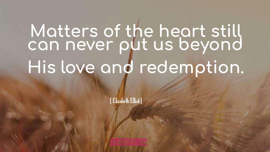 Elisabeth Elliot Quotes: Matters of the heart still