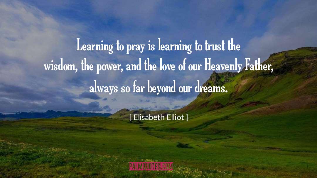 Elisabeth Elliot Quotes: Learning to pray is learning