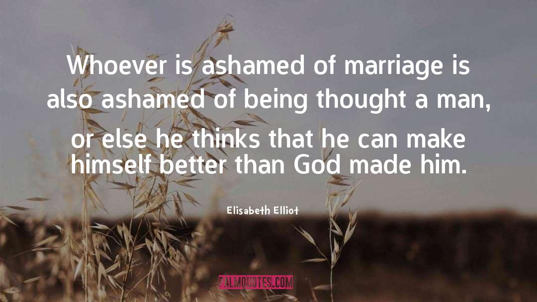 Elisabeth Elliot Quotes: Whoever is ashamed of marriage
