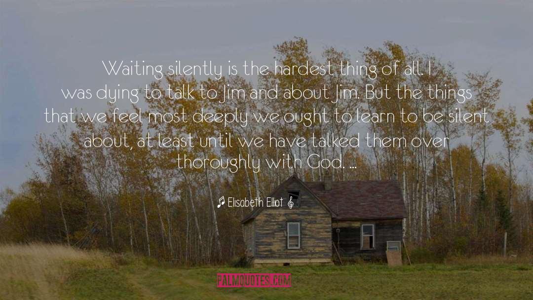 Elisabeth Elliot Quotes: Waiting silently is the hardest