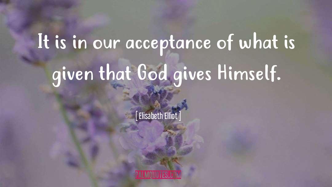 Elisabeth Elliot Quotes: It is in our acceptance
