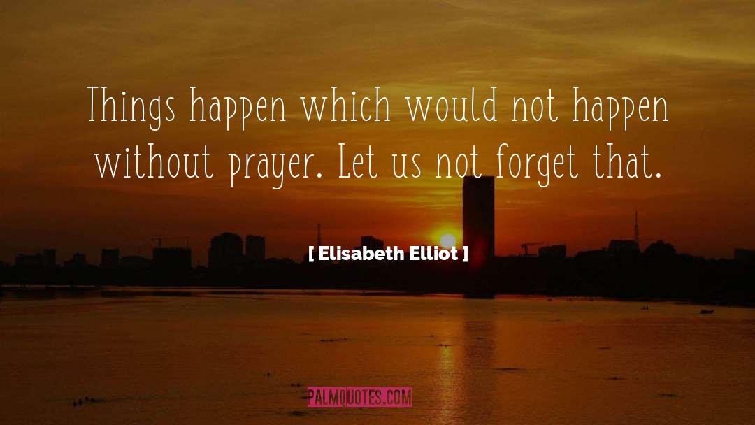 Elisabeth Elliot Quotes: Things happen which would not