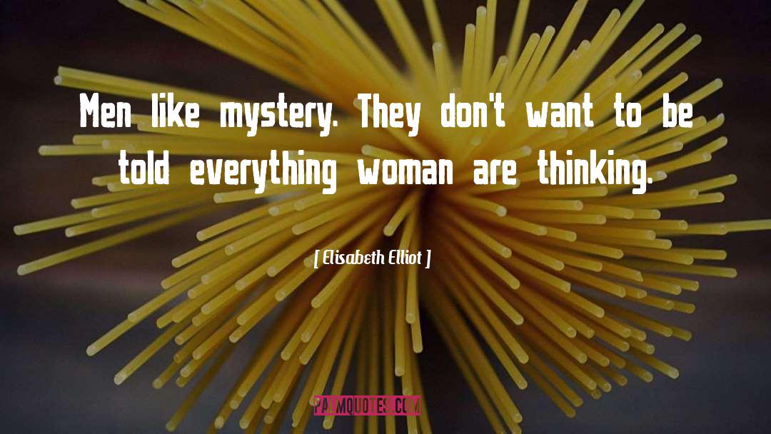 Elisabeth Elliot Quotes: Men like mystery. They don't