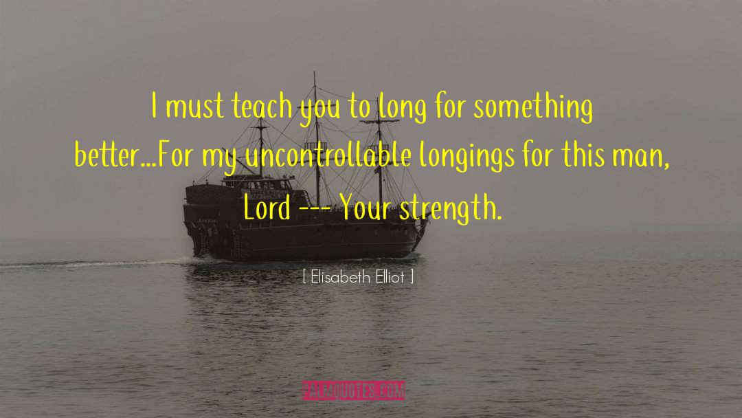 Elisabeth Elliot Quotes: I must teach you to