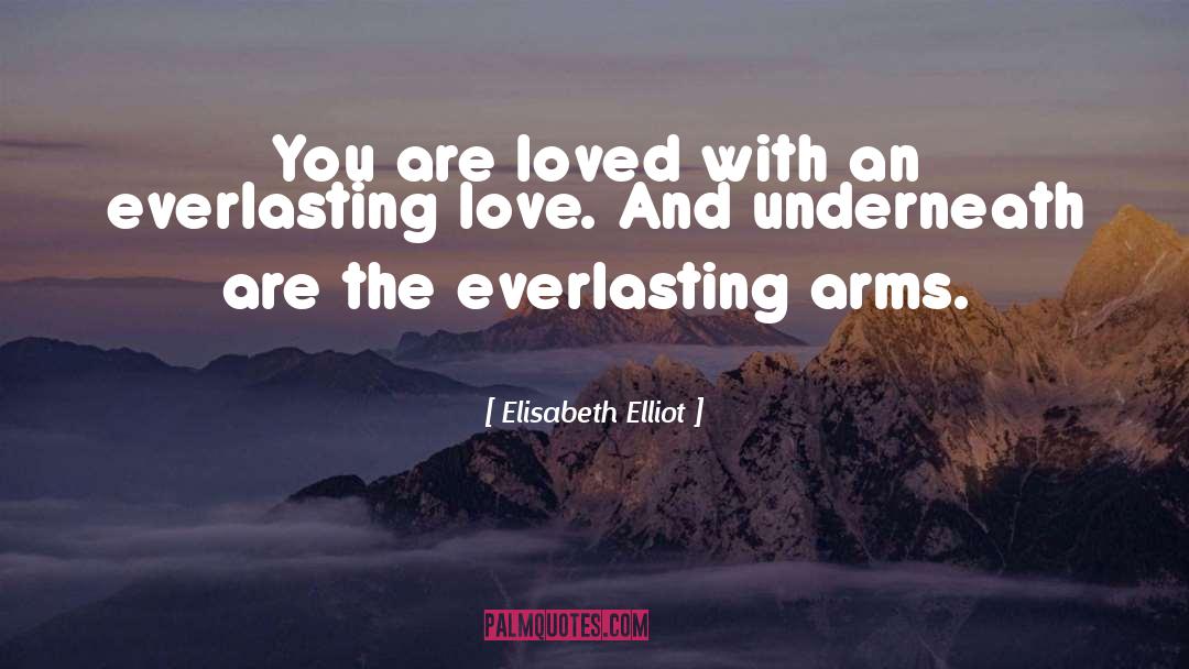 Elisabeth Elliot Quotes: You are loved with an