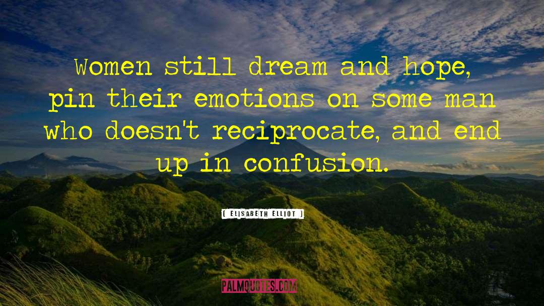 Elisabeth Elliot Quotes: Women still dream and hope,